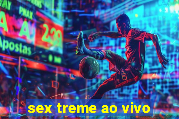 sex treme ao vivo